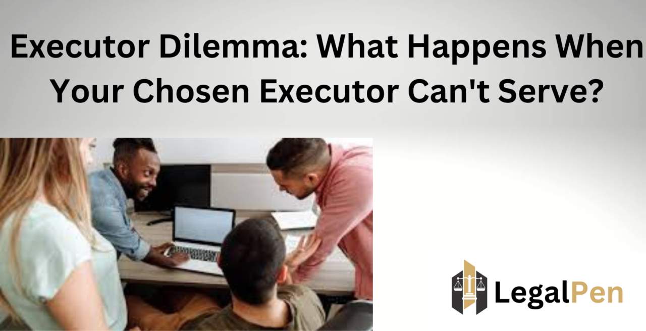 Executor Dilemma What Happens When Your Chosen Executor Can